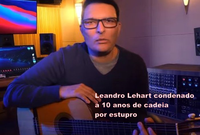 Cantor Leandro Lehart é condenado à prisão por estupro e cárcere privado