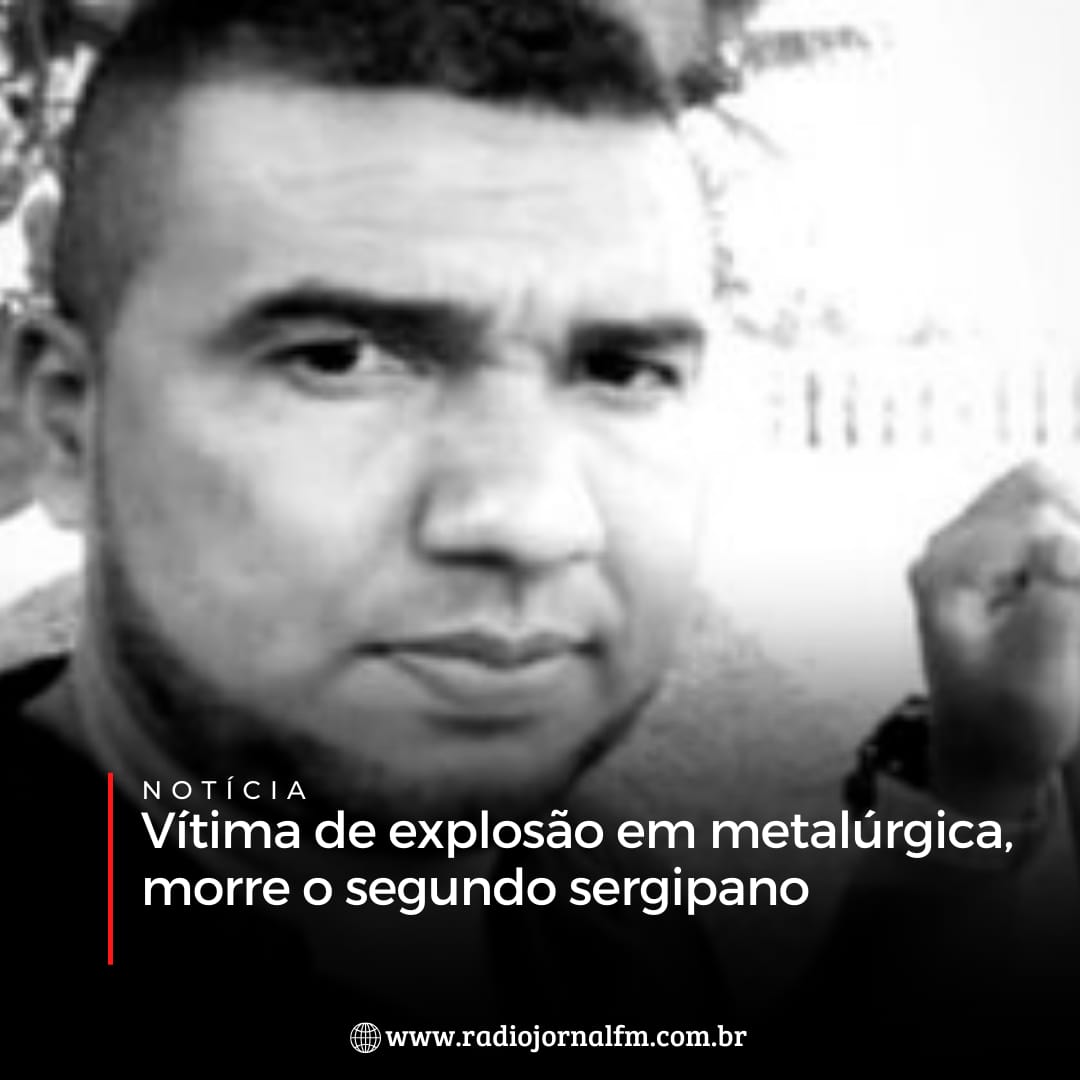 Vítima de explosão em metalúrgica, morre o segundo sergipano